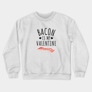 Bacon Is My Valentine Crewneck Sweatshirt